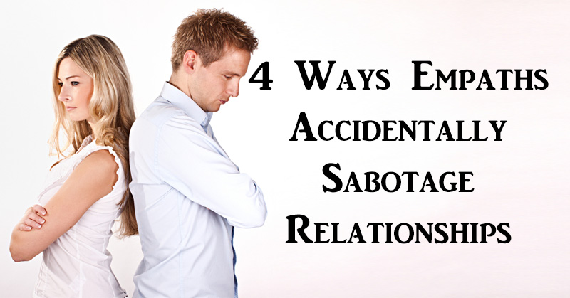 4 Ways Empaths Accidentally Sabotage Relationships