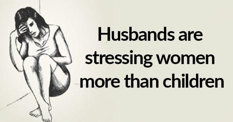 Studies Show That Husbands Stress Women Twice As Much As Children